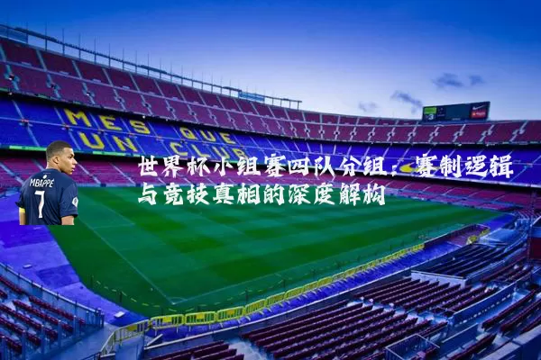 世界杯小组赛四队分组:赛制逻辑与竞技真相的深度解构