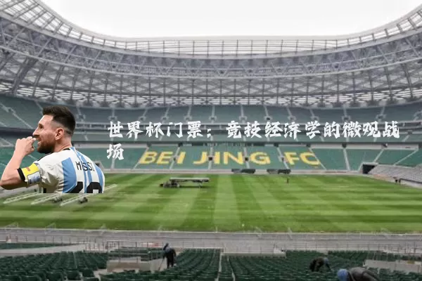 世界杯门票：竞技经济学的微观战场