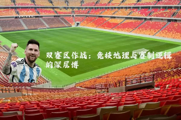 双赛区作战:竞技地理与赛制逻辑的深层博弈